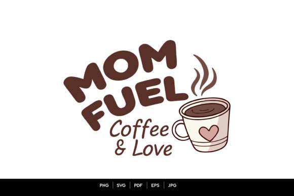 Mom Fuel Coffee Love: Graphics for Crafts & Branding